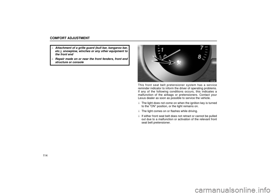 Lexus ES300 2002  Owners Manuals (in English) COMFORT ADJUSTMENT
11 4
Attachment of a grille guard (bull bar, kangaroo bar,
etc.), snowplow, winches or any other equipment to
the front end
 Repair made on or near the front fenders, front end
st