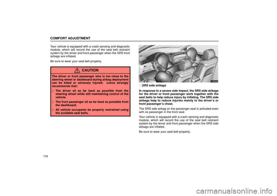 Lexus ES300 2002  Owners Manuals (in English) COMFORT ADJUSTMENT
11 6Your vehicle is equipped with a crash sensing and diagnostic
module, which will record the use of the seat belt restraint
system by the 
driver and front passenger when the SRS 