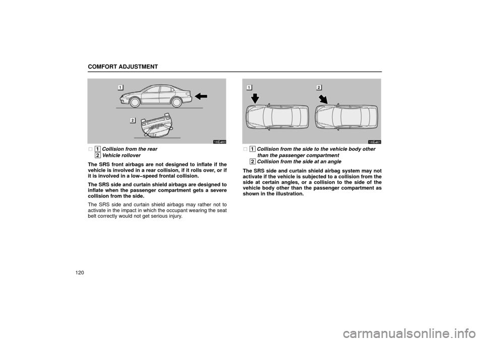 Lexus ES300 2002  Owners Manuals (in English) COMFORT ADJUSTMENT
120
 1Collision from the rear
 2Vehicle rollover
The SRS front airbags are not designed to inflate if the
vehicle is involved in a rear collision, if it rolls over, or if
it is inv