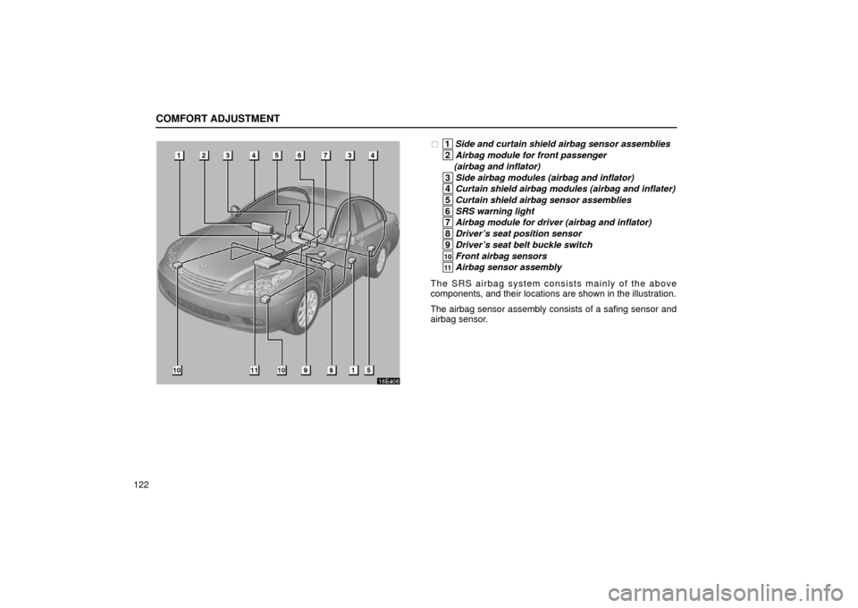 Lexus ES300 2002  Owners Manuals (in English) COMFORT ADJUSTMENT
122
16E406
 1Side and curtain shield airbag sensor assemblies
 2Airbag module for front passenger 
(airbag and inflator)
 3 Side airbag modules (airbag and inflator)
 4Curtain shie