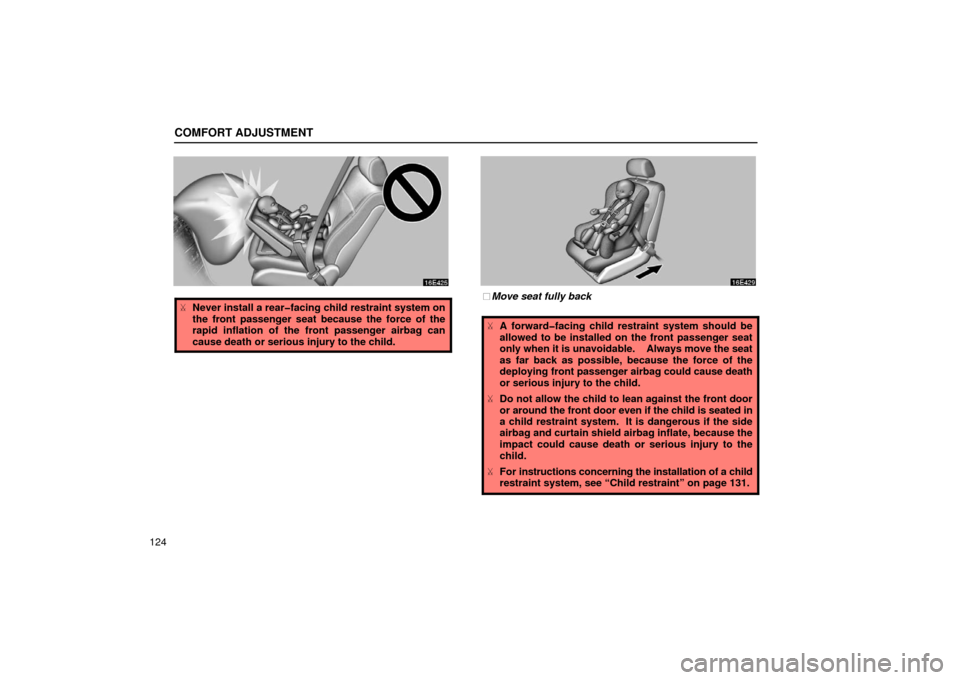 Lexus ES300 2002  Owners Manuals (in English) COMFORT ADJUSTMENT
124
Never install a rear�facing child restraint system on
the front passenger seat because the force of the
rapid inflation of the front passenger airbag can
cause death or serious