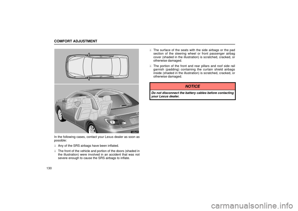 Lexus ES300 2002  Owners Manuals (in English) COMFORT ADJUSTMENT
130
16E470
In the following cases, contact your Lexus dealer as soon as
possible:
Any of the SRS airbags have been inflated.
 The front of the vehicle and portion of the doors (sh