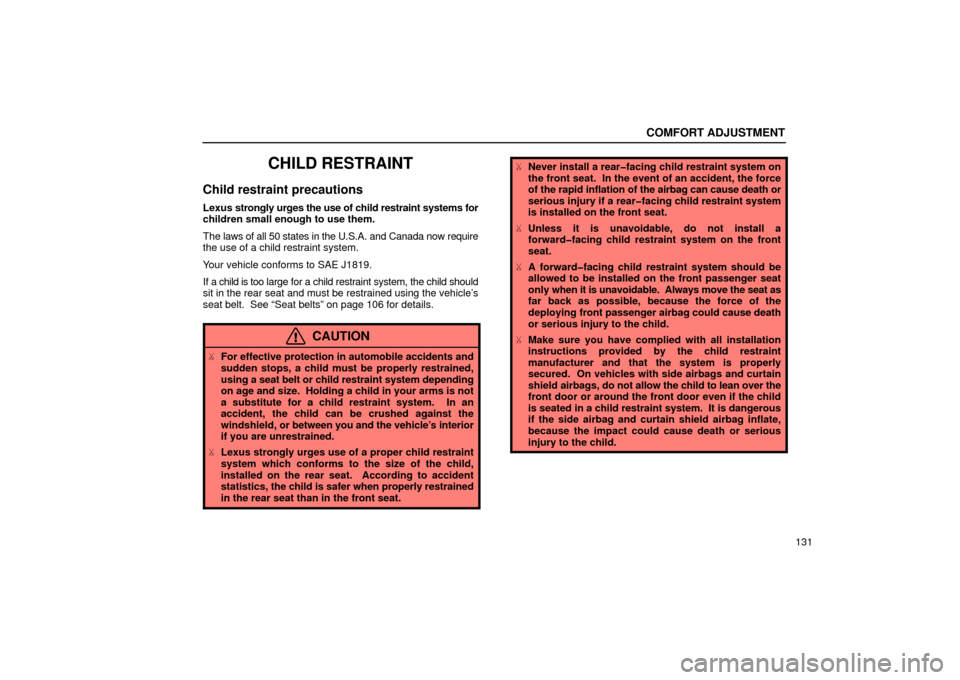 Lexus ES300 2002  Owners Manuals (in English) COMFORT ADJUSTMENT
131
CHILD RESTRAINT
Child restraint precautions
Lexus strongly urges the use of child restraint systems for
children small enough to use them.
The laws of all 50 states in the U.S.A