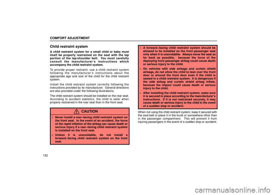 Lexus ES300 2002  Owners Manuals (in English) COMFORT ADJUSTMENT
132
Child restraint system
A child restraint system for a small child or baby must
itself be properly restrained on the seat with the lap
portion of the lap/shoulder belt.  You must