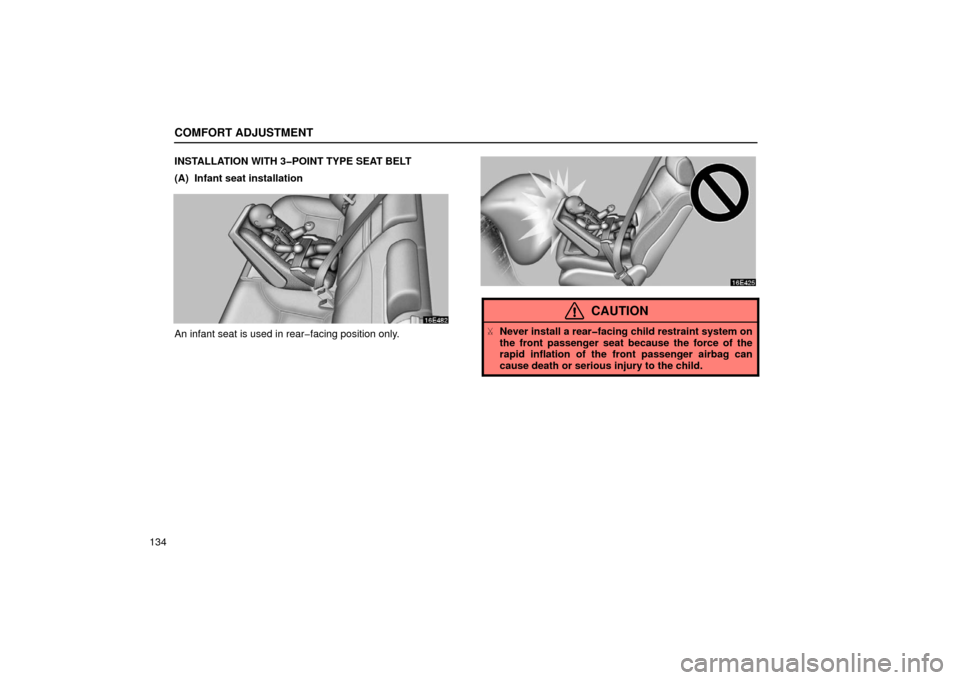 Lexus ES300 2002  Owners Manuals (in English) COMFORT ADJUSTMENT
134INSTALLATION WITH 3�POINT TYPE SEAT BELT
(A)  Infant seat installation
An infant seat is used in rear�facing position only.
CAUTION

Never install a rear�facing child restraint 