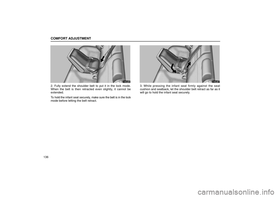 Lexus ES300 2002  Owners Manuals (in English) COMFORT ADJUSTMENT
136
2. Fully extend the shoulder belt to put it in the lock mode.
When the belt is then retracted even slightly, it cannot be
extended.
To hold the  infant seat securely,  make sure