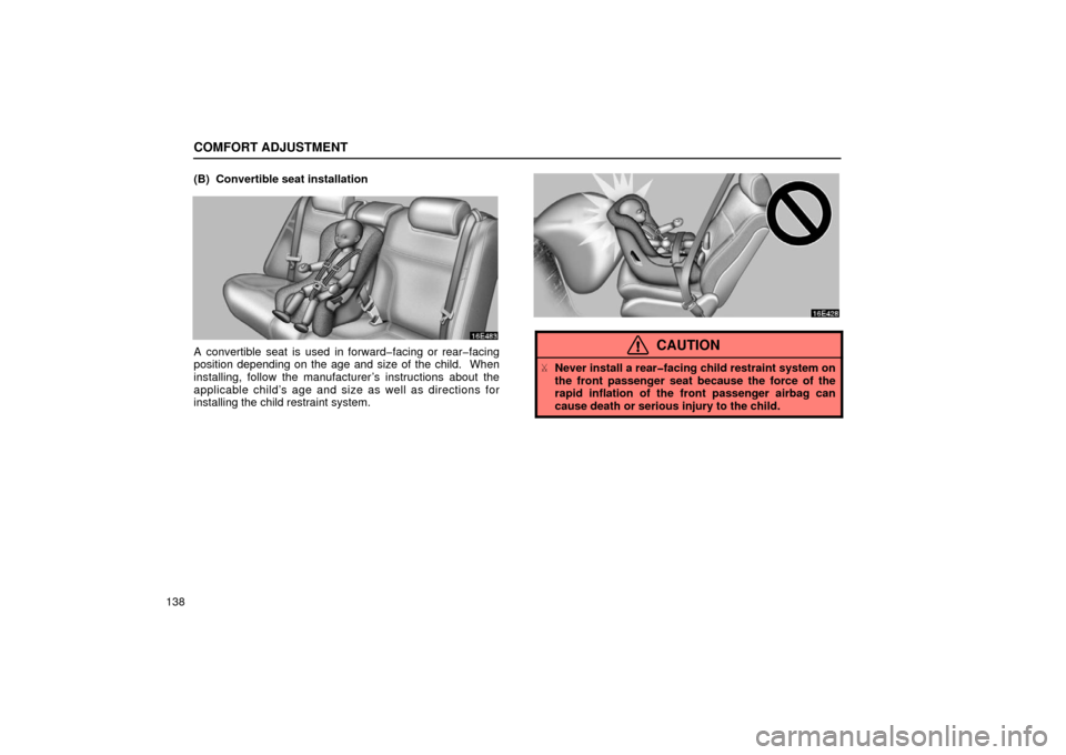 Lexus ES300 2002  Owners Manuals (in English) COMFORT ADJUSTMENT
138(B)  Convertible seat installation
A convertible seat is used in forward�facing or rear�facing
position depending on the age and size of the child.  When
installing, follow the m