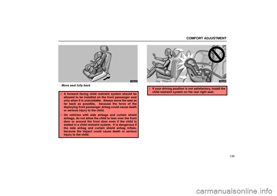 Lexus ES300 2002  s (in English) Owners Guide COMFORT ADJUSTMENT
139
Move seat fully back
A forward�facing child restraint system should be
allowed to be installed on the front passenger seat
only  when it is unavoidable.  Always move the seat 