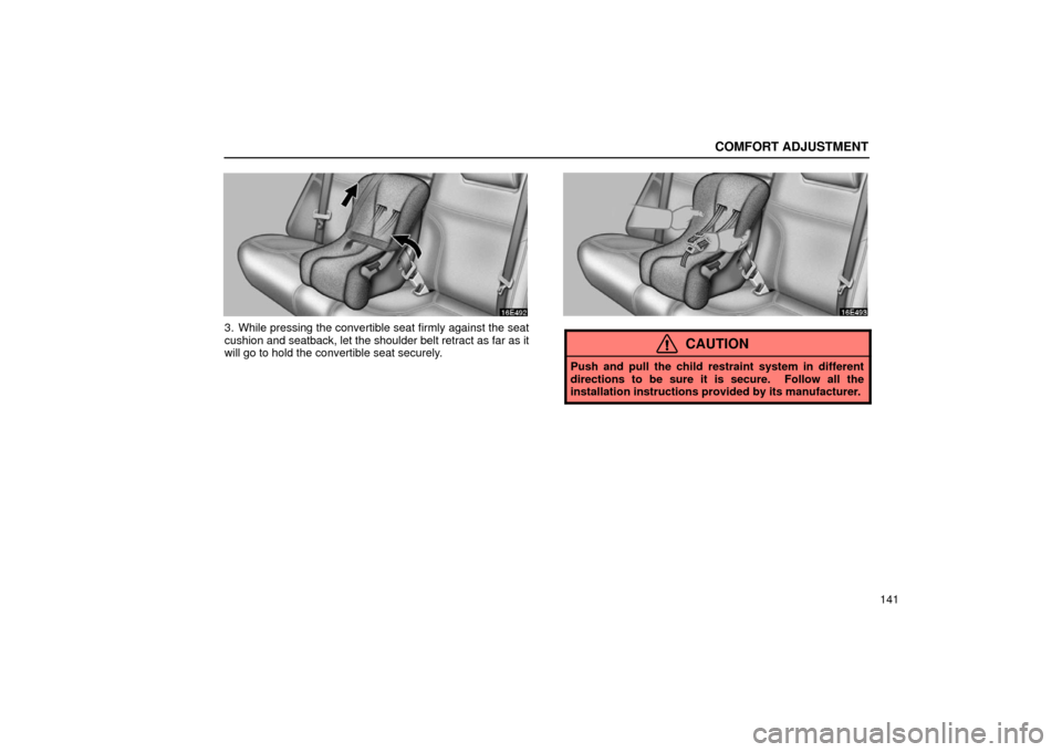 Lexus ES300 2002  s (in English) Owners Guide COMFORT ADJUSTMENT
141
3. While pressing the convertible seat firmly against the seat
cushion and seatback, let the shoulder belt retract as far as it
will go to hold the convertible seat securely.
CA