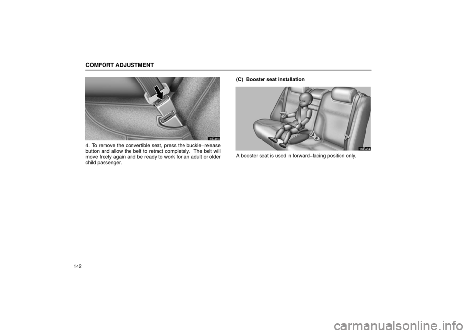 Lexus ES300 2002  s (in English) Owners Guide COMFORT ADJUSTMENT
142
4. To remove the convertible seat, press the buckle�release
button and allow the belt to retract completely.  The belt will
move freely again and be ready to work for an adult o