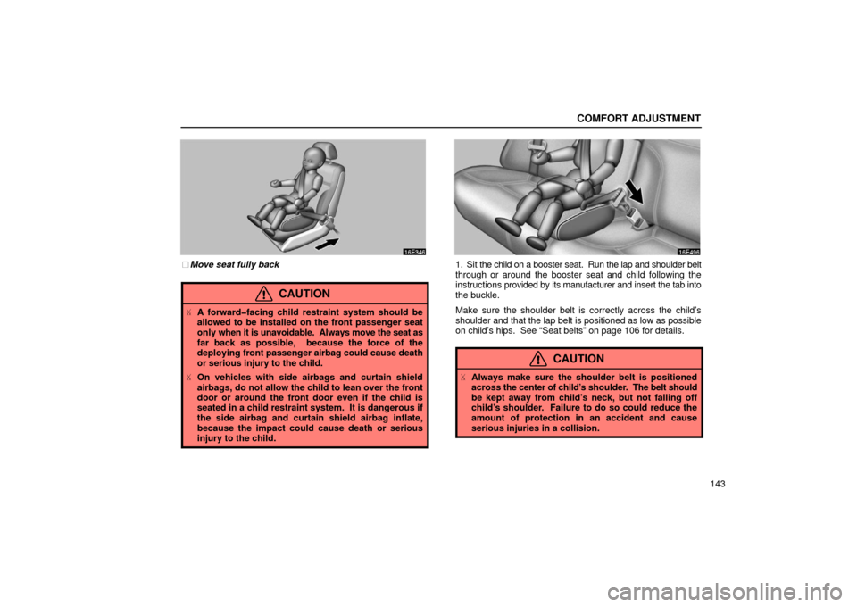 Lexus ES300 2002  s (in English) Owners Guide COMFORT ADJUSTMENT
143
Move seat fully back
CAUTION
A forward�facing child restraint system should be
allowed to be installed on the front passenger seat
only  when it is unavoidable.  Always move t