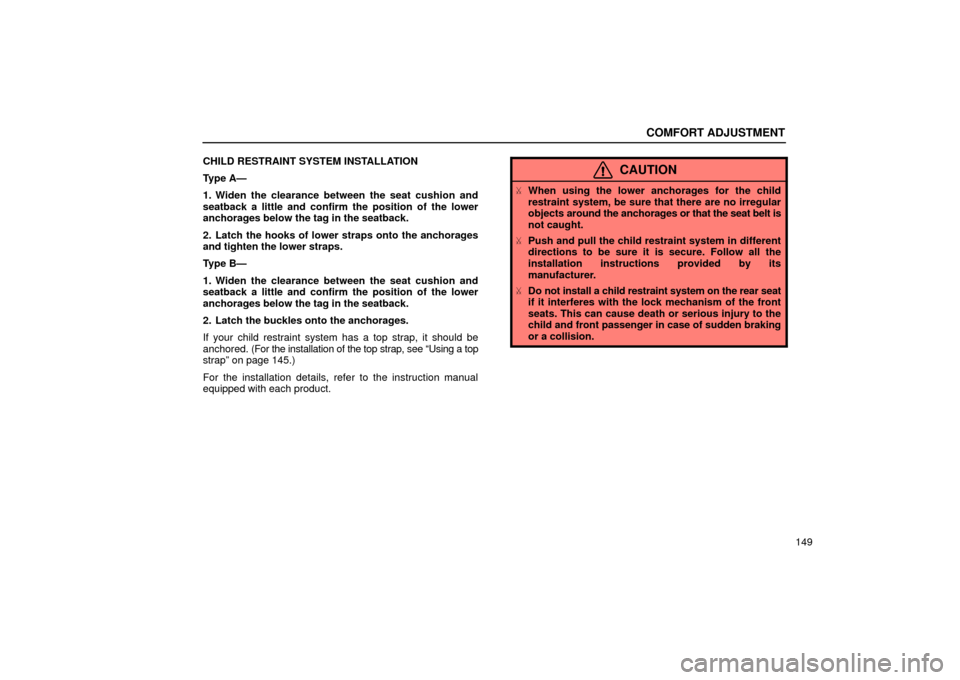 Lexus ES300 2002  s (in English) Owners Guide COMFORT ADJUSTMENT
149
CHILD RESTRAINT SYSTEM INSTALLATION
Type A—
1. Widen the clearance between the seat cushion and
seatback a little and confirm the position of the lower
anchorages below the ta