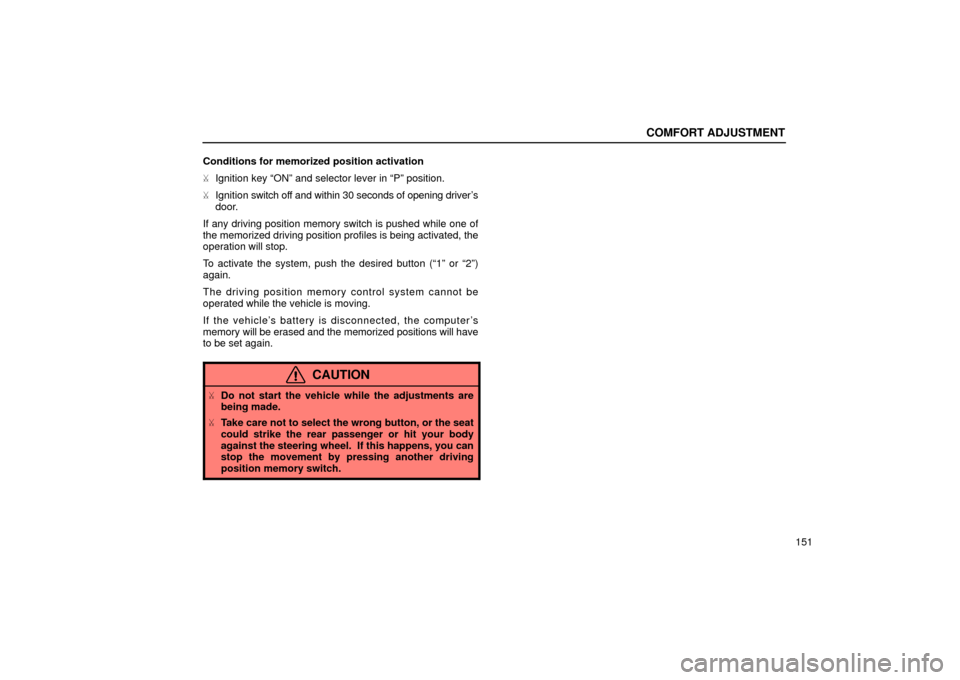 Lexus ES300 2002  Owners Manuals (in English) COMFORT ADJUSTMENT
151
Conditions for memorized position activation

Ignition key “ON” and selector lever in “P” position.
 Ignition  switch off and within 30 seconds of opening driver’s
d