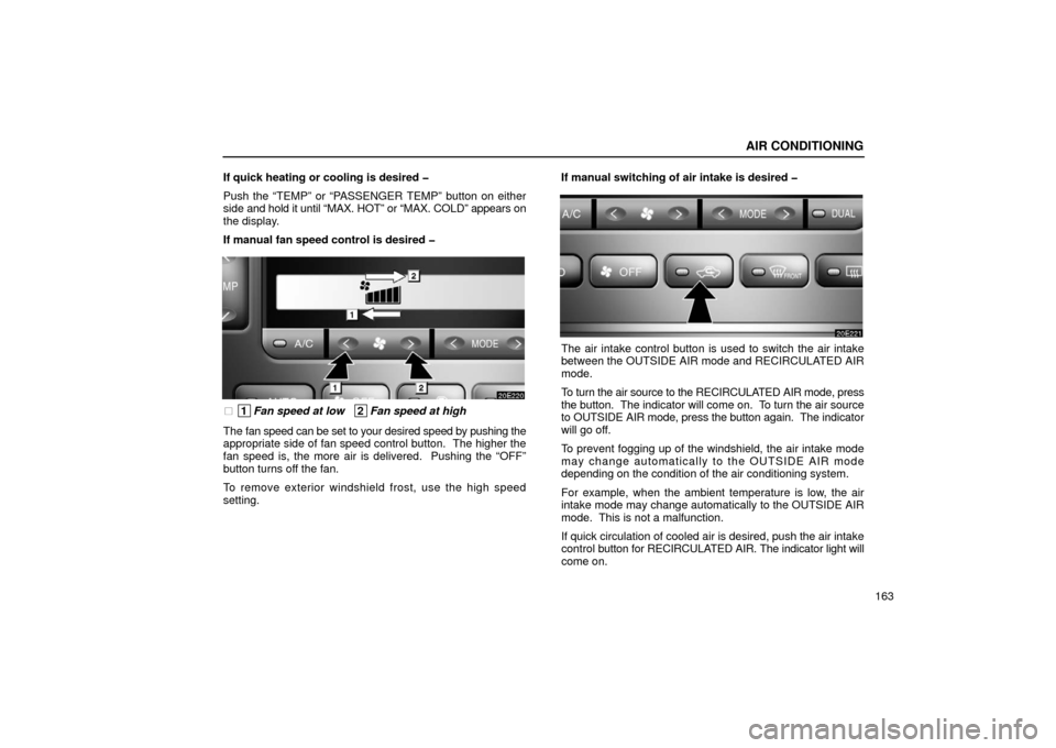 Lexus ES300 2002  Owners Manuals (in English) AIR CONDITIONING
163
If quick heating or cooling is desired �
Push the “TEMP” or “PASSENGER TEMP” button on either
side 
and hold it until “MAX. HOT” or “MAX. COLD” appears on
the disp