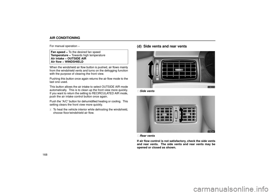 Lexus ES300 2002  Owners Manuals (in English) AIR CONDITIONING
168For manual operation �
Fan speed � To the desired fan speed
Temperature � Towards  high temperature
Air intake � OUTSIDE AIR
Air flow � WINDSHIELD
When  the windshield air flow but