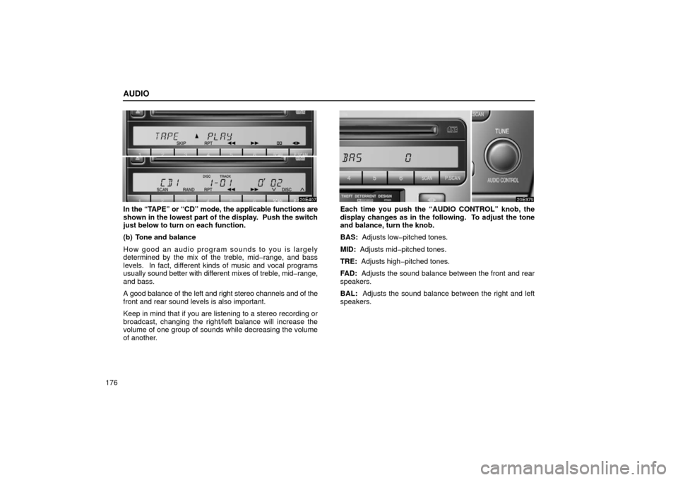 Lexus ES300 2002  Owners Manuals (in English) AUDIO
176
In the “TAPE” or “CD” mode, the applicable functions  are
shown in the lowest part of the display.  Push the switch
just below to turn on each function.
(b) Tone and balance
How good