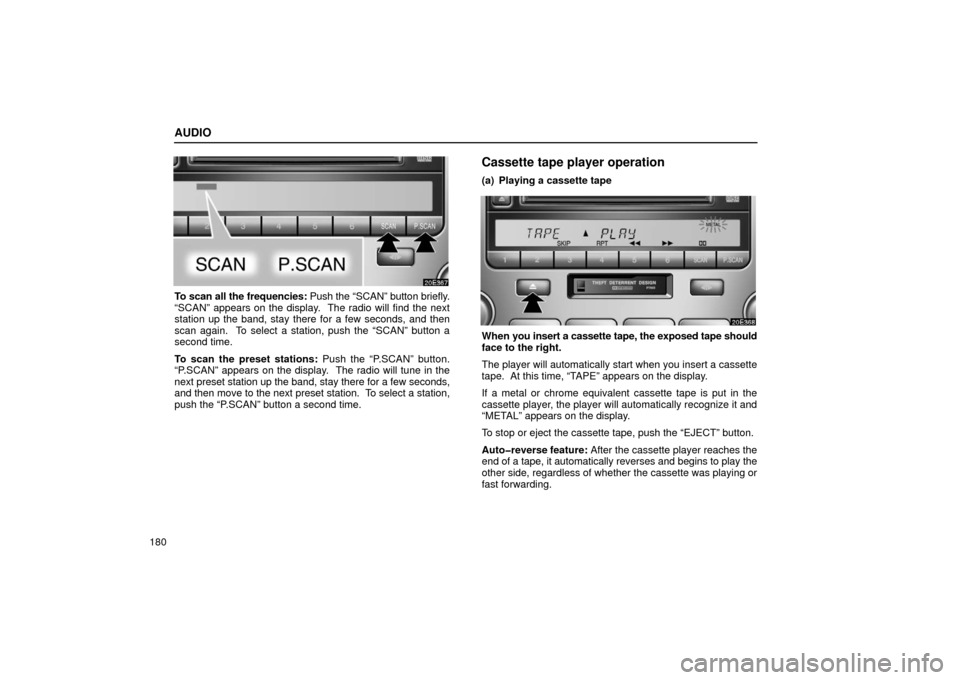 Lexus ES300 2002  Owners Manuals (in English) AUDIO
180
To scan all the frequencies: Push the “SCAN” button briefly.
“SCAN” appears on the display.  The radio will find the next
station up the band, stay there for a few seconds, and then
