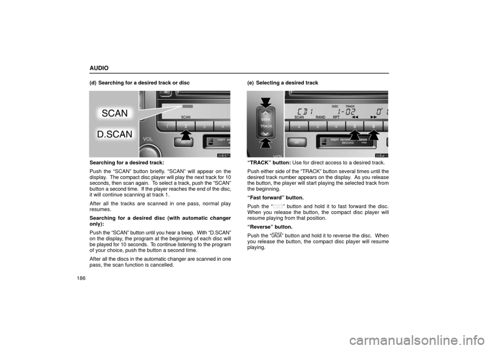 Lexus ES300 2002  Owners Manuals (in English) AUDIO
186(d) Searching for a desired track or disc
Searching for a desired track:
Push the “SCAN” button briefly. “SCAN” will appear on the
display.  
The compact disc player will play the nex