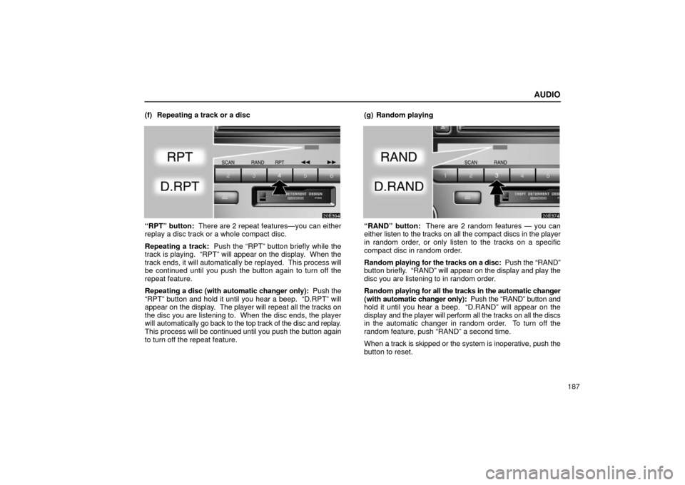 Lexus ES300 2002  Owners Manuals (in English) AUDIO
187
(f) Repeating a track or a disc
“RPT” button:  
There are 2 repeat features—you can either
replay a disc track or a whole compact disc.
Repeating a track:   Push the “RPT” button b