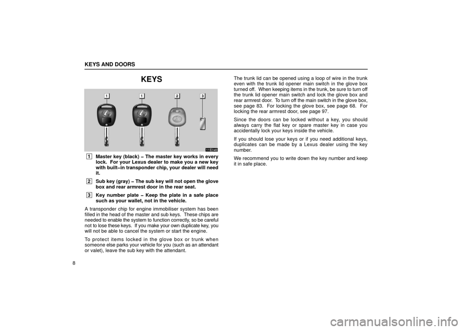 Lexus ES300 2002  Owners Manuals (in English) KEYS AND DOORS
8
KEYS
 1Master key (black) � The master key works in every
lock.  For your Lexus dealer to make you a new key
with built�in transponder chip, your dealer will need
it.
 2Sub key (gray)