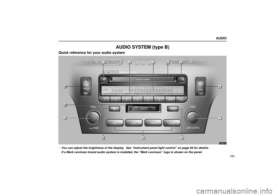 Lexus ES300 2002  Owners Manuals (in English) AUDIO
193
AUDIO SYSTEM (type B)
Quick reference for your audio system
20E413
You can adjust the brightness of the display.  See “Instrument panel light control” on page 59 for details.If a Mark L