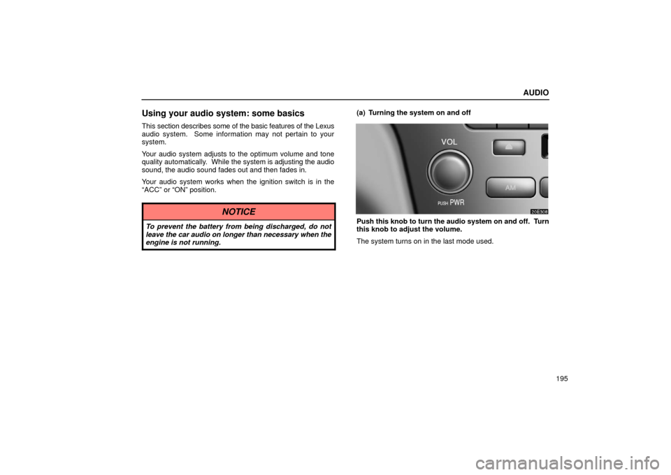 Lexus ES300 2002  Owners Manuals (in English) AUDIO
195
Using your audio system: some basics
This section describes some of the basic features of the Lexus
audio system.  Some informat ion may not pertain to your
system.
Your audio system adjusts