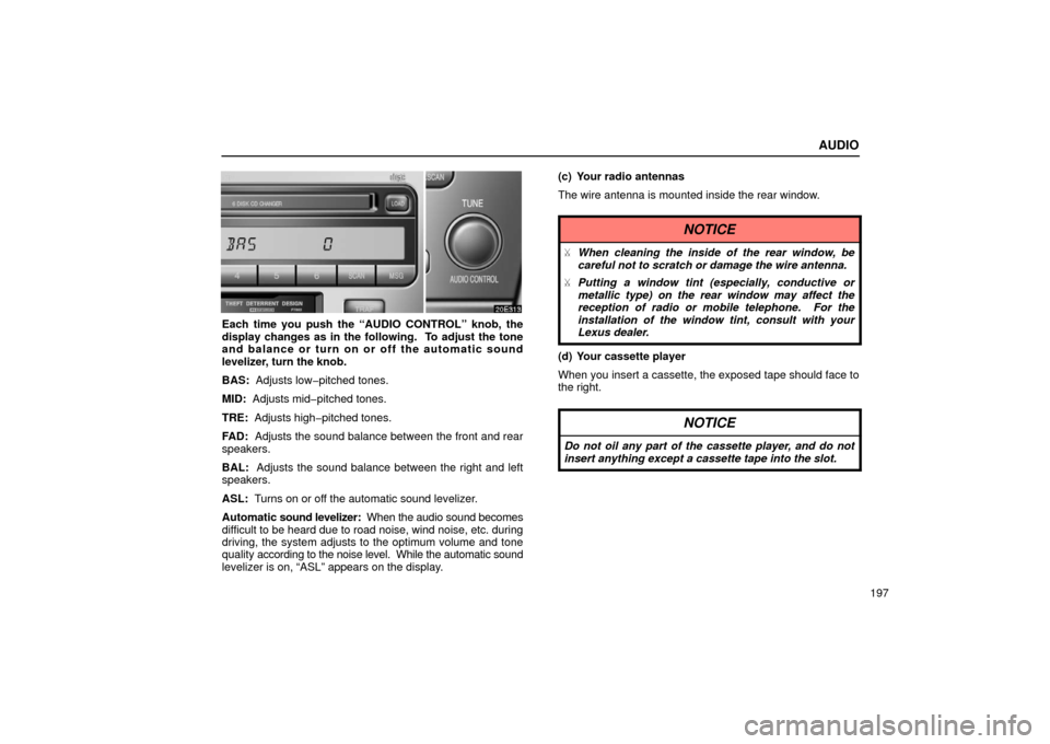 Lexus ES300 2002  Owners Manuals (in English) AUDIO
197
Each time you push the “AUDIO CONTROL” knob, the
display changes as in the following.  To adjust the tone
and balance or turn on or off the automatic sound
levelizer, turn the knob.
BAS: