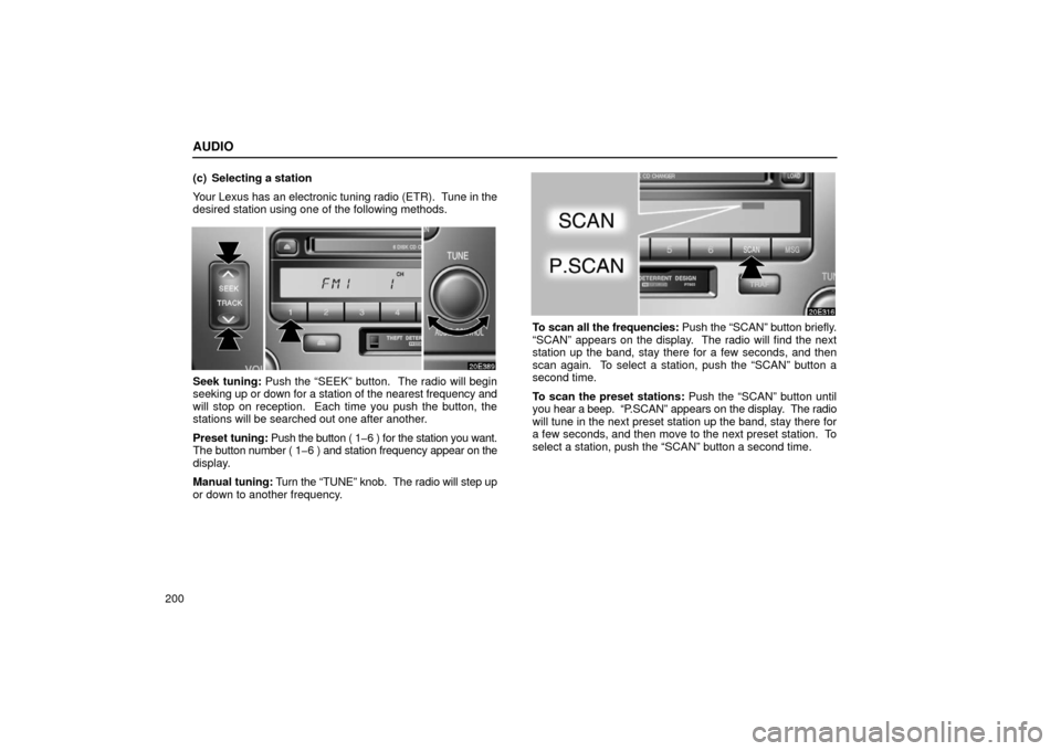Lexus ES300 2002  Owners Manuals (in English) AUDIO
200(c) Selecting a station
Your Lexus has an electronic tuning radio (ETR).  Tune in the
desired station using one of the following methods.
Seek tuning: Push the “SEEK” button.  The radio w