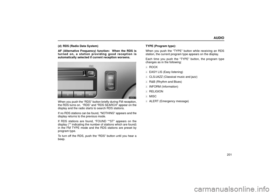 Lexus ES300 2002  Owners Manuals (in English) AUDIO
201
(d) RDS (Radio Data System)
AF (Alternative Frequency) function:  When the RDS is
turned on, a station providing good reception is
automatically selected if current reception worsens.
When y