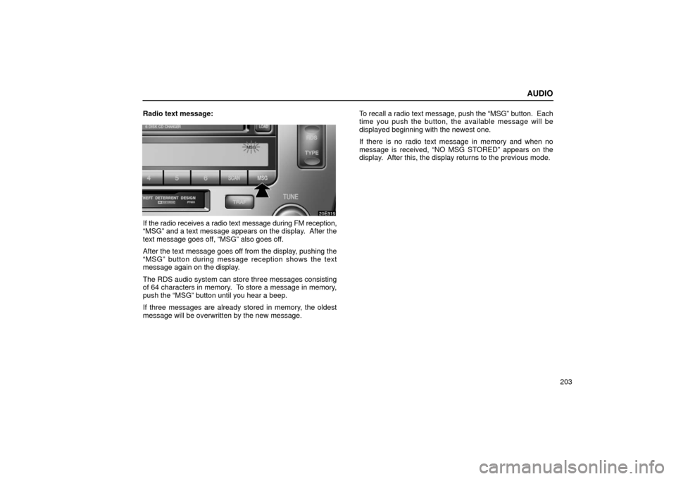 Lexus ES300 2002  Owners Manuals (in English) AUDIO
203
Radio text message:
If the radio receives a radio text message during FM reception,
“MSG” and a text message appears on the display.  After the
text message goes off, “MSG” also goes