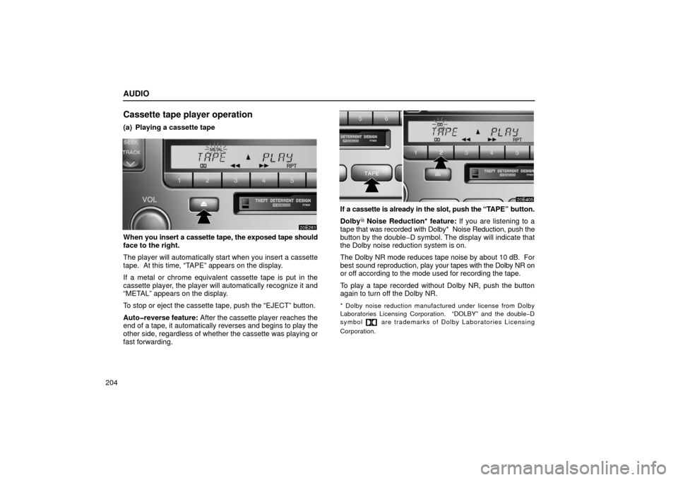 Lexus ES300 2002  Owners Manuals (in English) AUDIO
204
Cassette tape player operation
(a) Playing a cassette tape
When you insert a cassette tape, the exposed tape should
face to the right.
The player will automatically start when you insert a c