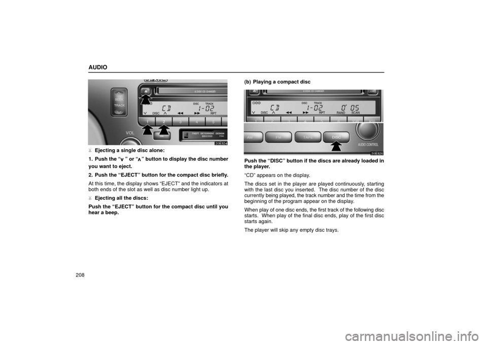 Lexus ES300 2002  Owners Manuals (in English) AUDIO
208
Ejecting a single disc alone:
1. Push  the “
” or “” button to display the disc number
you want to eject.
2. Push the “EJECT” button for the compact disc briefly.
At this time, 