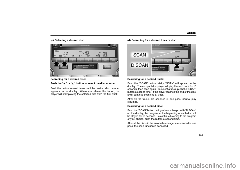 Lexus ES300 2002  Owners Manuals (in English) AUDIO
209
(c) Selecting a desired disc
Searching for a desired disc:
Push the “
” or “” button to select the disc number.
Push the button several times until the desired disc number
appears on