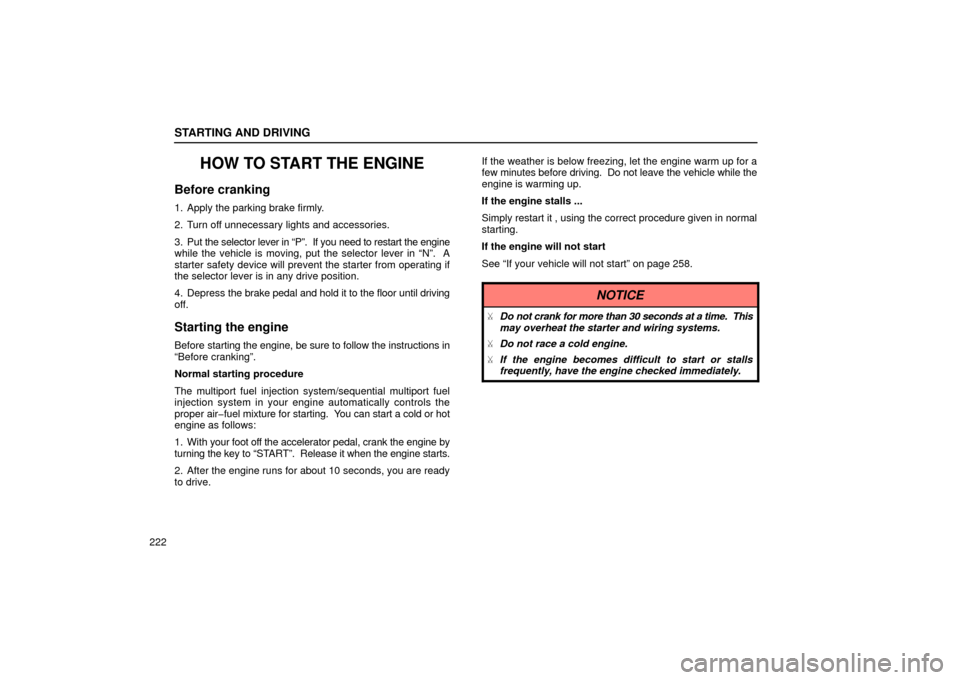 Lexus ES300 2002  Owners Manuals (in English) STARTING AND DRIVING
222
HOW TO START THE ENGINE
Before cranking
1. Apply the parking brake firmly.
2. Turn off unnecessary lights and accessories.
3. Put the selector lever in “P”.  If you need t