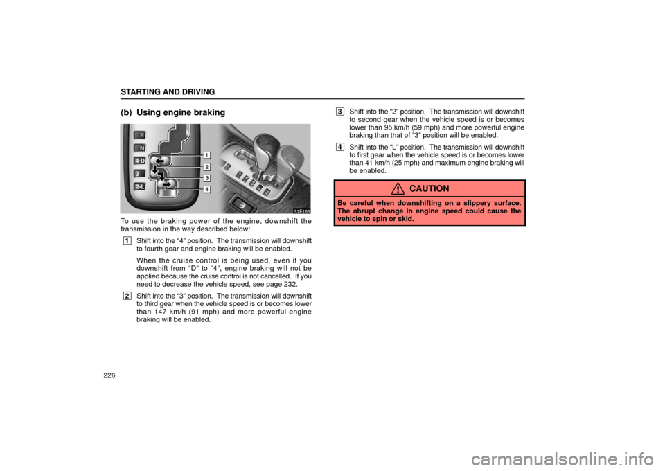 Lexus ES300 2002 Owners Manuals (in English) STARTING AND DRIVING
226
(b) Using engine braking
To use the braking power of the engine, downshift the
transmission in the way described below:
1 Shift into the “4” position. The transmission Lexus ES300 2002 Owners Manuals (in English) STARTING AND DRIVING
226
(b) Using engine braking
To use the braking power of the engine, downshift the
transmission in the way described below:
1 Shift into the “4” position. The transmission