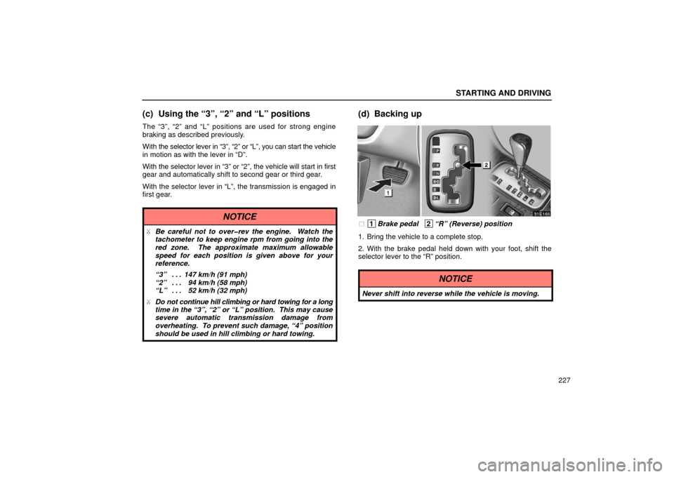Lexus ES300 2002  Owners Manuals (in English) STARTING AND DRIVING
227
(c) Using the “3”, “2” and “L” positions
The “3”, “2” and “L” positions are used for strong engine
braking as described previously.
With the selector l