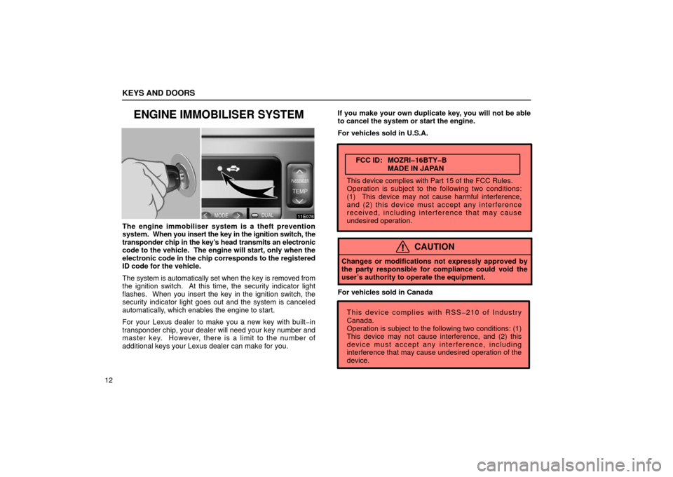 Lexus ES300 2002  s (in English) Owners Guide KEYS AND DOORS
12
ENGINE IMMOBILISER SYSTEM
The engine immobiliser system is a theft prevention
system.  When you insert the key in the ignition switch, the
transponder chip in the key’s head transm