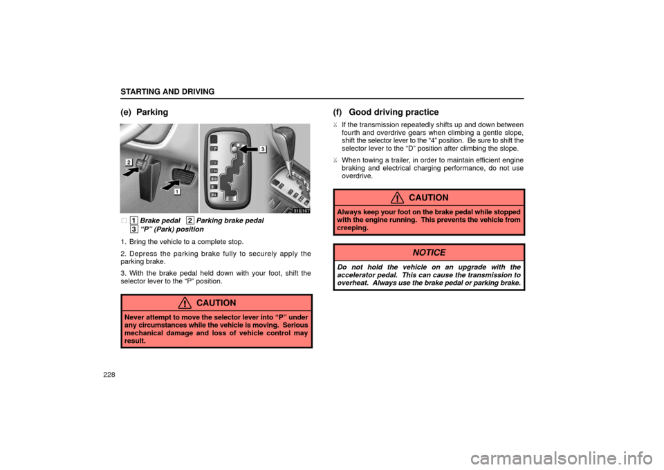 Lexus ES300 2002  Owners Manuals (in English) STARTING AND DRIVING
228
(e) Parking
 1Brake pedal   2Parking brake pedal
 3“P” (Park) position
1. Bring the vehicle to a complete stop.
2. Depress the parking brake fu lly to securely apply the
