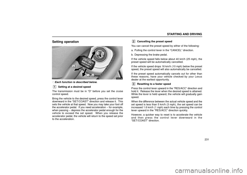 Lexus ES300 2002  Owners Manuals (in English) STARTING AND DRIVING
231
Setting operation
Each function is described below.
 1Setting at a desired speed
The transmission must be in “D” before you set the cruise
control speed.
Bring the  vehic