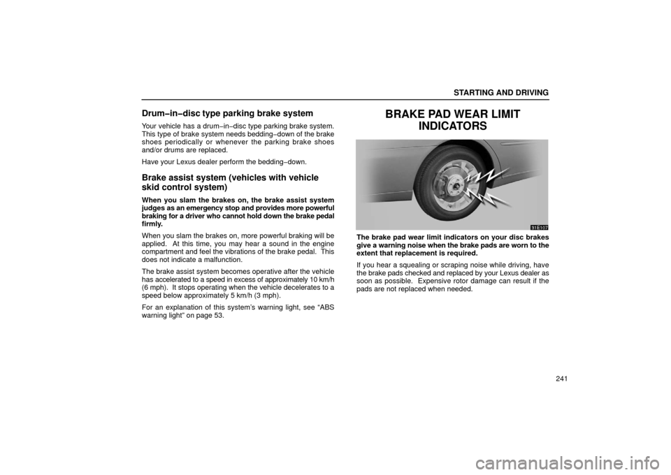 Lexus ES300 2002  Owners Manuals (in English) STARTING AND DRIVING
241
Drum�in�disc type parking brake system
Your vehicle has a drum�in�disc type parking brake system.
This type of brake system needs bedding�down of the brake
shoes periodically 