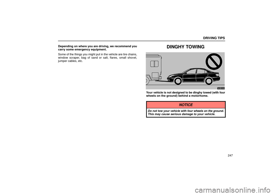 Lexus ES300 2002  Owners Manuals (in English) DRIVING TIPS
247
Depending on where you are driving, we recommend you
carry some emergency equipment.
Some of 
the things you might put in the vehicle are tire chains,
window scraper, bag of sand or s