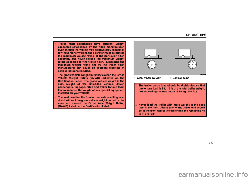 Lexus ES300 2002  Owners Manuals (in English) Tongue load
Total trailer weight x 100 = 9 to 11%
DRIVING TIPS
249

Trailer hitch assemblies have different weight
capacities established by the hitch manufacturer.
Even  though the vehicle may be ph