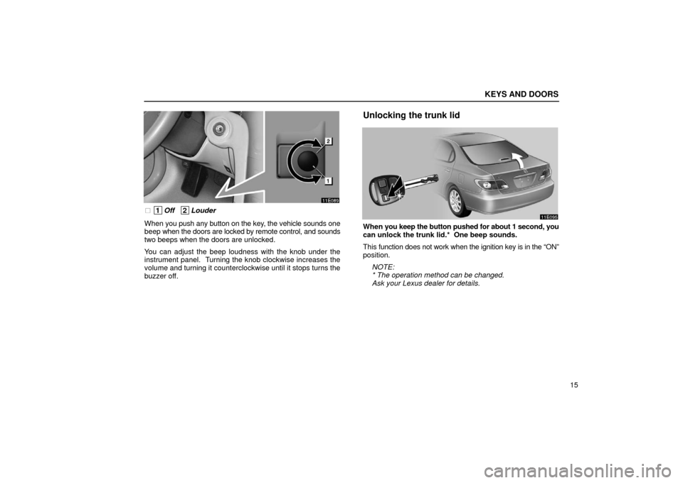 Lexus ES300 2002  s (in English) Owners Guide KEYS AND DOORS
15
 1Off   2Louder
When  you push any button on the key, the vehicle sounds one
beep  when the doors are locked by remote control, and sounds
two beeps when the doors are unlocked.
You
