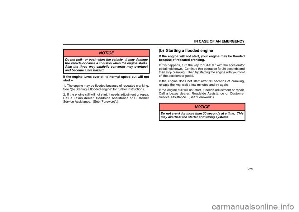 Lexus ES300 2002  Owners Manuals (in English) IN CASE OF AN EMERGENCY
259
NOTICE
Do not pull� or push�start the vehicle.  It may damage
the vehicle or cause a collision when the engine starts.
Also the three�way catalytic converter may overheat
a