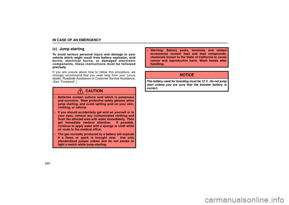 Lexus ES300 2002  Owners Manuals (in English) IN CASE OF AN EMERGENCY
260
(c) Jump starting
To avoid serious personal injury and damage to your
vehicle which might result from battery explosion, acid
burns, electrical burns, or damaged electronic