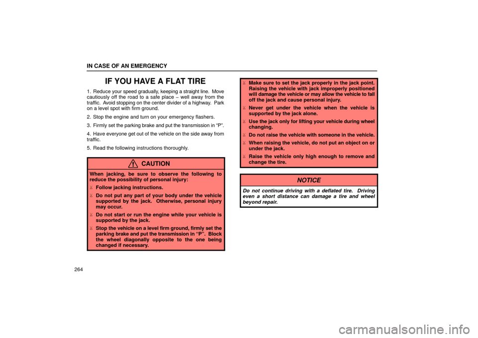Lexus ES300 2002  Owners Manuals (in English) IN CASE OF AN EMERGENCY
264
IF YOU HAVE A FLAT TIRE
1. Reduce your speed gradually, keeping a  straight line.  Move
cautiously off the road to a safe place � well away from the
traffic.  A void stoppi