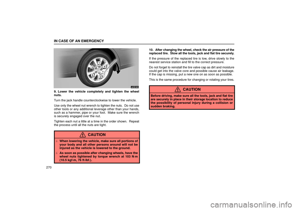 Lexus ES300 2002  Owners Manuals (in English) IN CASE OF AN EMERGENCY
270
9. Lower the vehicle completely and tighten the wheel
nuts.
Turn the jack handle counterclockwise to lower the vehicle.
Use only the wheel nut wrench to tighten the nuts.  