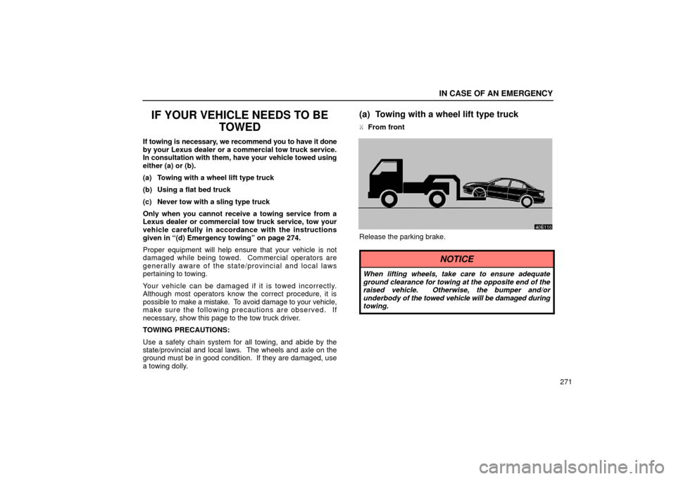 Lexus ES300 2002  Owners Manuals (in English) IN CASE OF AN EMERGENCY
271
IF YOUR VEHICLE NEEDS TO BETOWED
If towing is necessary, we recommend  you to have it done
by your Lexus dealer or a commercial tow truck service.
In consultation with them