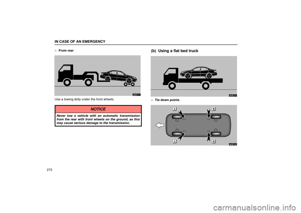 Lexus ES300 2002  Owners Manuals (in English) IN CASE OF AN EMERGENCY
272
From rear
Use a towing dolly under the front wheels.
NOTICE
Never tow a vehicle with an automatic transmission
from the rear with front wheels on the ground, as this
may c