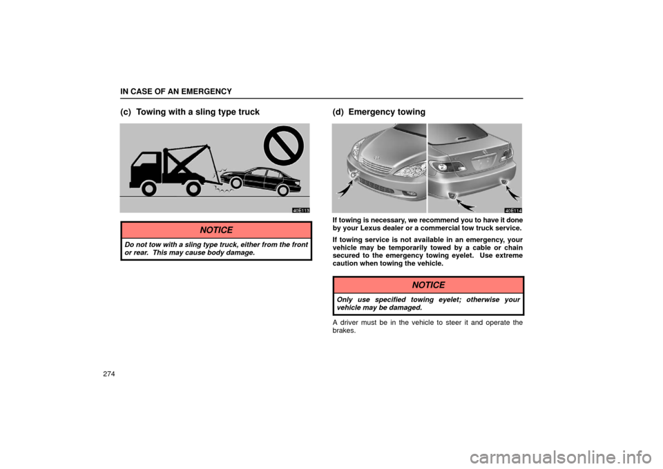 Lexus ES300 2002  Owners Manuals (in English) IN CASE OF AN EMERGENCY
274
(c) Towing with a sling type truck
NOTICE
Do not tow with a sling type truck, either from the front
or rear.  This may cause body damage.
(d) Emergency towing
If towing is 